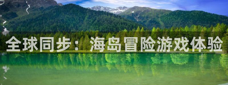 杏耀官网注册平台登录入口：全球同步：海岛冒险游戏体验