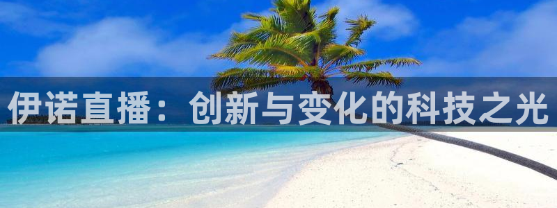 说球帝nba：伊诺直播：创新与变化的科技之光